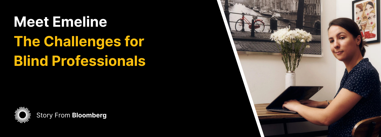 A split image with two sections. On the left, a solid black background features large white and yellow text reading: Meet Emeline. The Challenges for Blind Professionals. Below is a sunburst icon with the words Story From Bloomberg. On the right, there is a photo of a woman sitting at a table with a closed laptop, a vase of white flowers, and framed wall art behind her—a cityscape with a canal and bicycles and a portrait illustration of women. The woman has short dark hair and is wearing a navy blue, dotted, short-sleeve shirt. She is looking toward the camera.