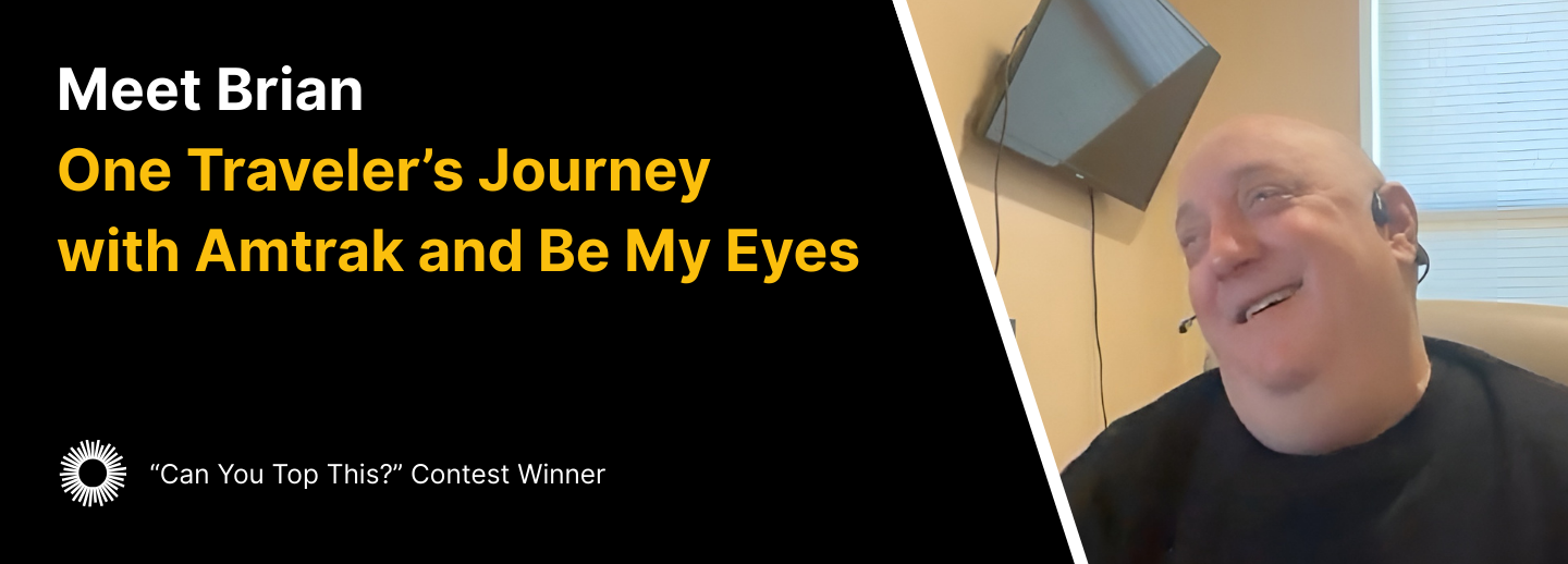 Smiling bald man with a headset, sitting indoors with a wall-mounted monitor behind him and a window to his side. On the left side of the image, there's a black background with white and yellow text. The white text at the top reads: Meet Brian. Below, in large yellow text: One Traveler’s Journey with Amtrak and Be My Eyes. At the bottom left, there is a white starburst logo with more text underneath: “Can You Top This?” Contest Winner.